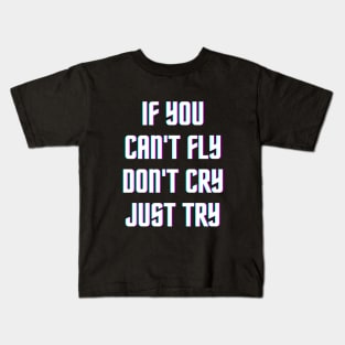 If you can't fly don't cry just try. Kids T-Shirt